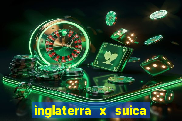 inglaterra x suica onde assistir