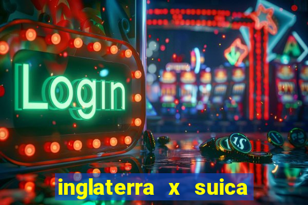 inglaterra x suica onde assistir