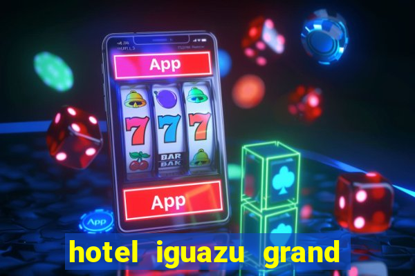 hotel iguazu grand resort spa & casino