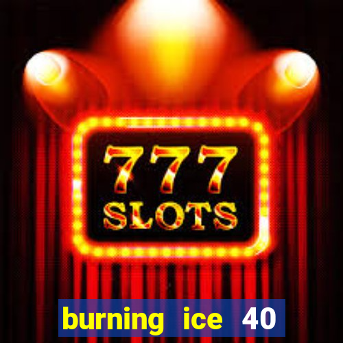 burning ice 40 slot online