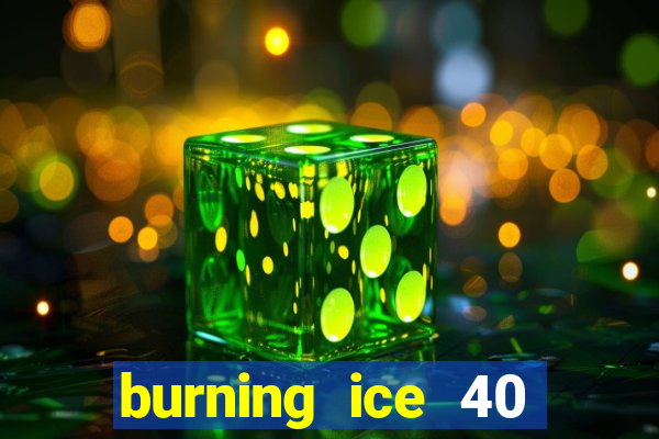 burning ice 40 slot online