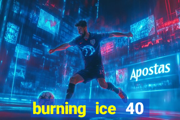 burning ice 40 slot online