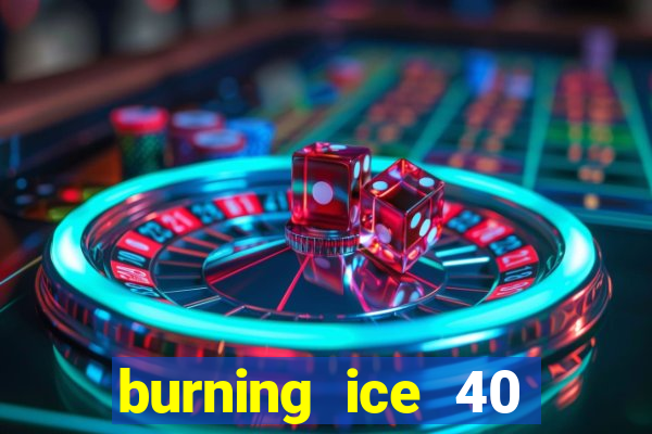 burning ice 40 slot online