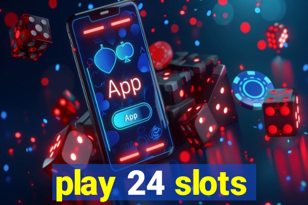 play 24 slots