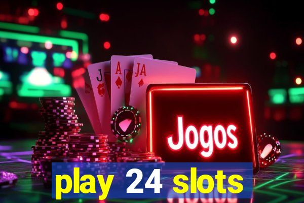 play 24 slots