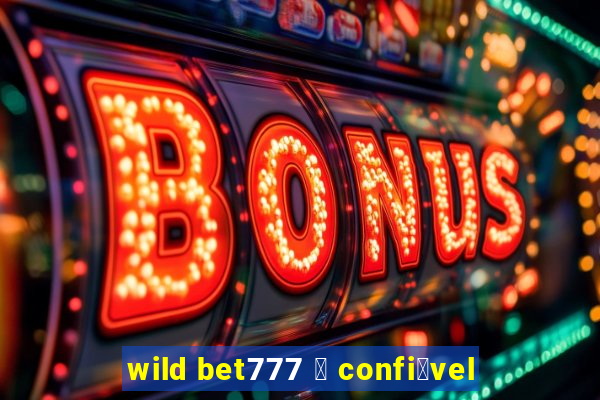 wild bet777 茅 confi谩vel