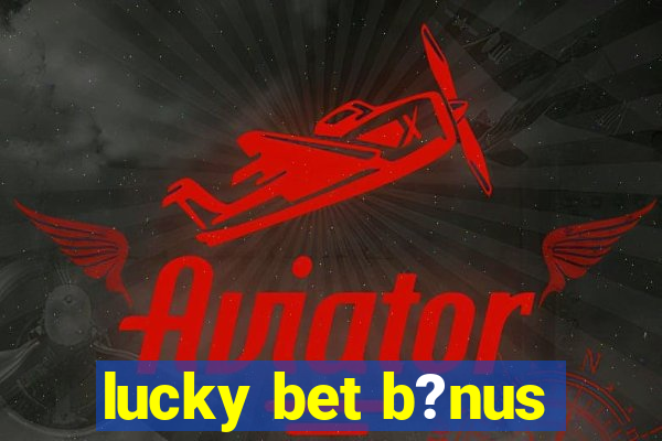 lucky bet b?nus