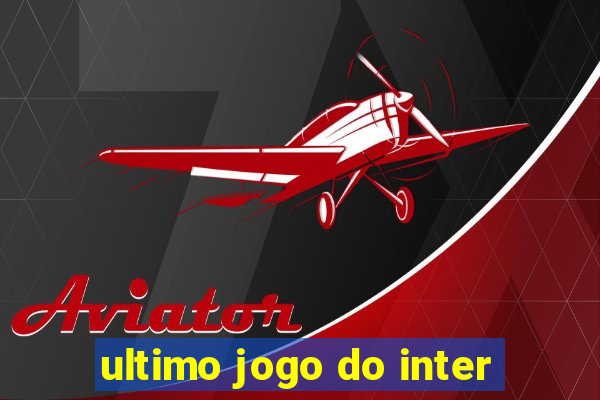 ultimo jogo do inter