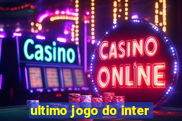 ultimo jogo do inter