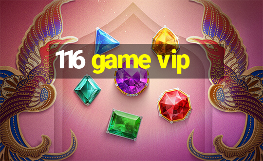 116 game vip