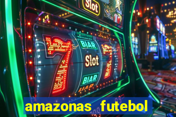 amazonas futebol clube onde assistir