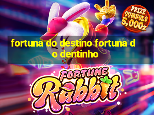 fortuna do destino fortuna do dentinho