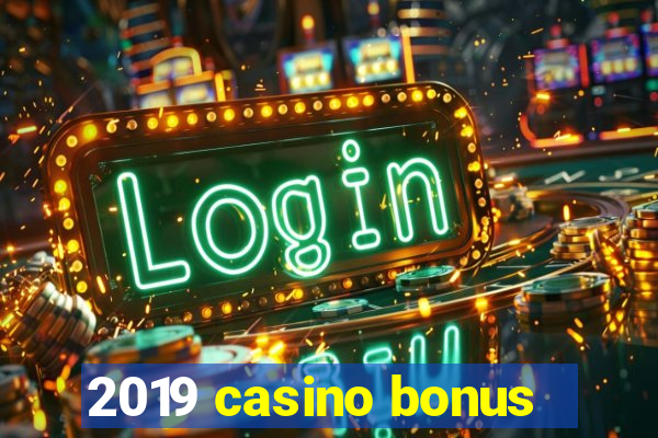 2019 casino bonus