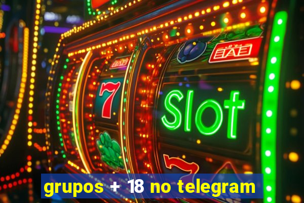 grupos + 18 no telegram