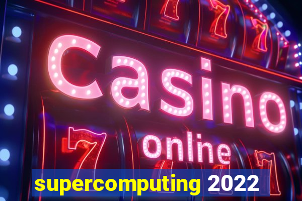 supercomputing 2022