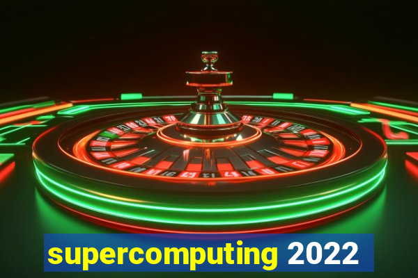 supercomputing 2022