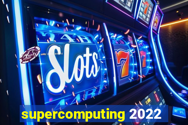 supercomputing 2022