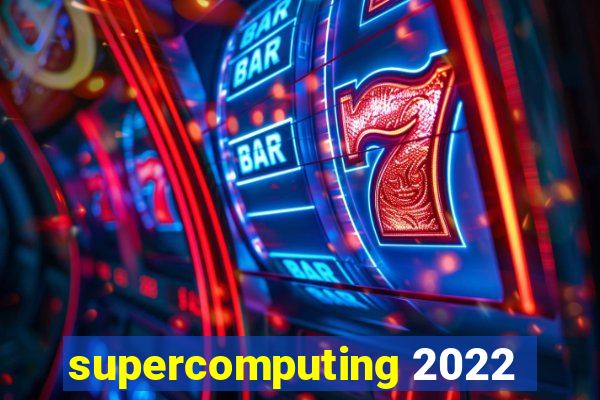 supercomputing 2022