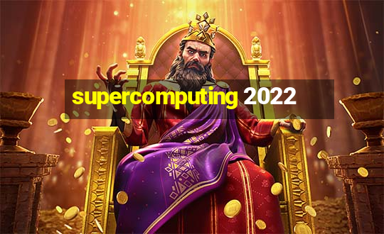 supercomputing 2022