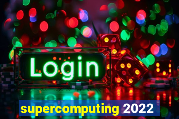 supercomputing 2022