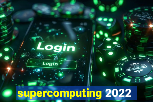 supercomputing 2022