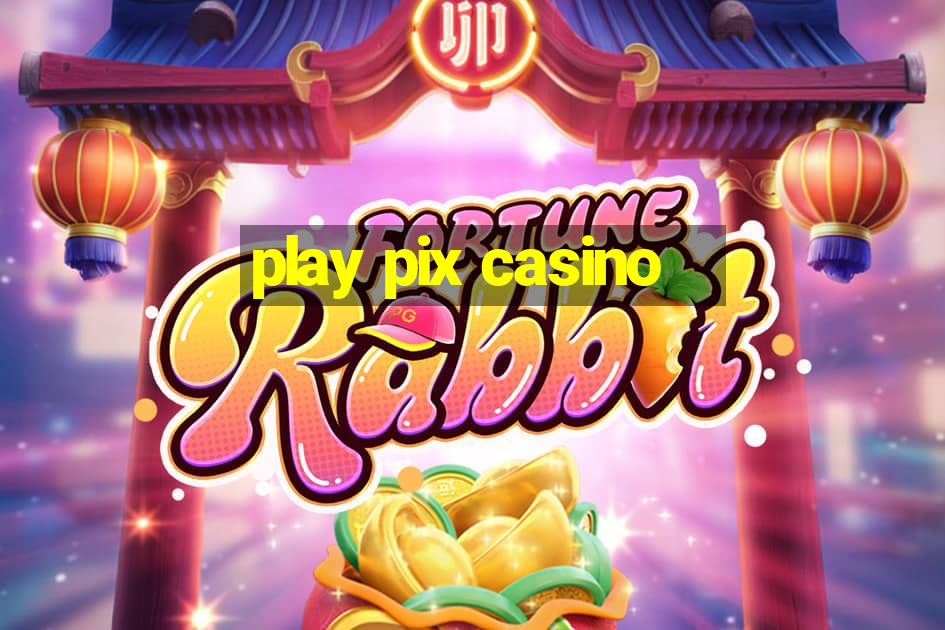 play pix casino