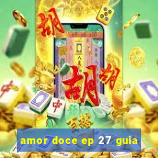 amor doce ep 27 guia