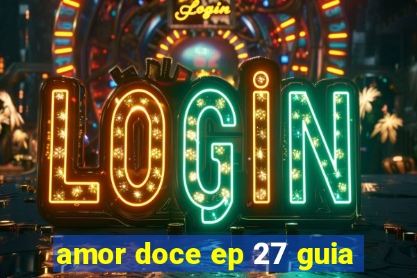 amor doce ep 27 guia