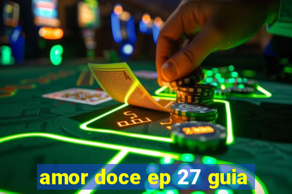 amor doce ep 27 guia