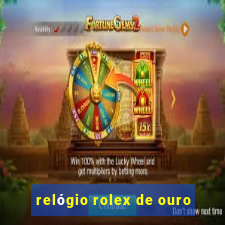 relógio rolex de ouro