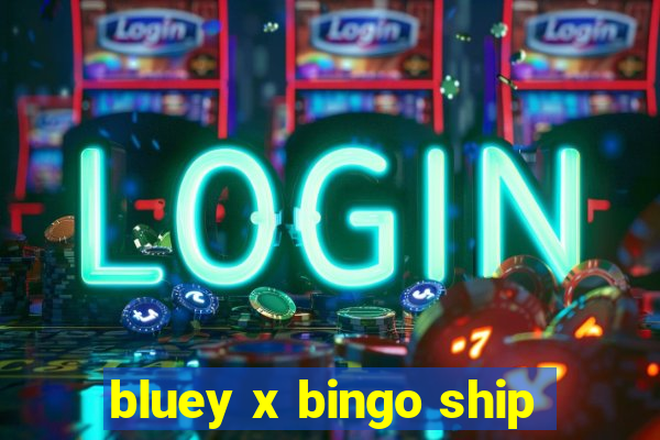 bluey x bingo ship