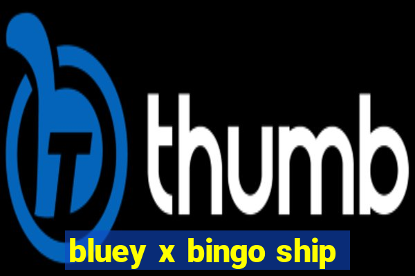 bluey x bingo ship