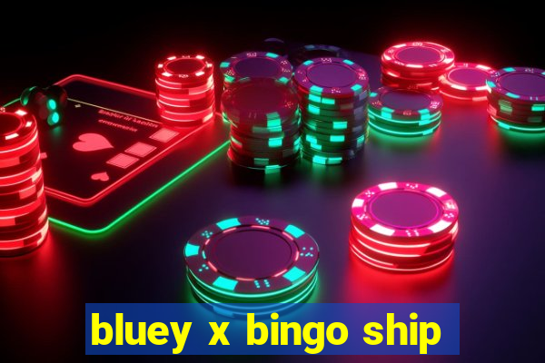 bluey x bingo ship