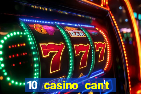 10 casino can't get over