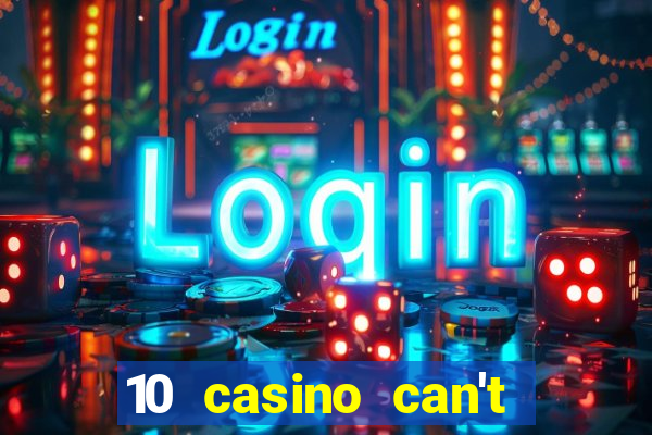 10 casino can't get over