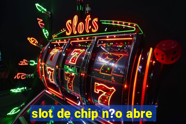 slot de chip n?o abre