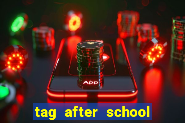 tag after school apk download