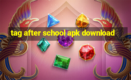 tag after school apk download