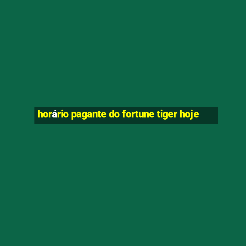 horário pagante do fortune tiger hoje