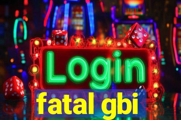 fatal gbi