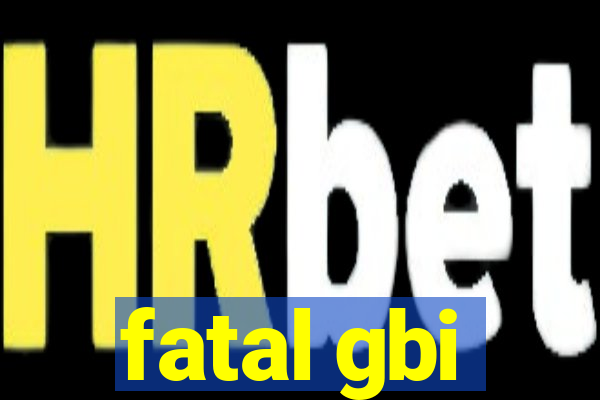 fatal gbi