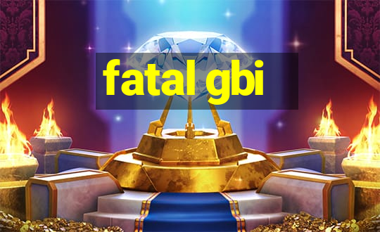 fatal gbi