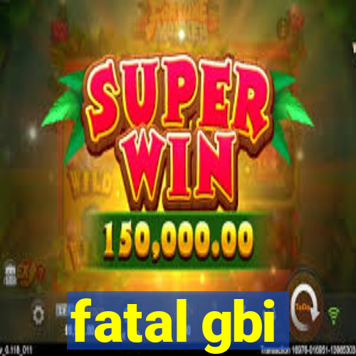 fatal gbi