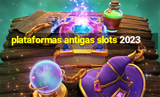 plataformas antigas slots 2023