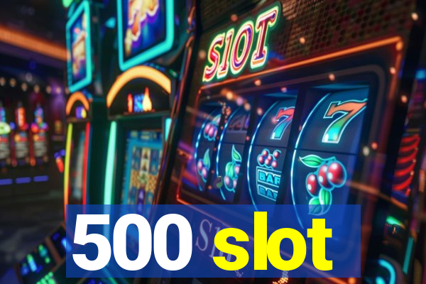 500 slot