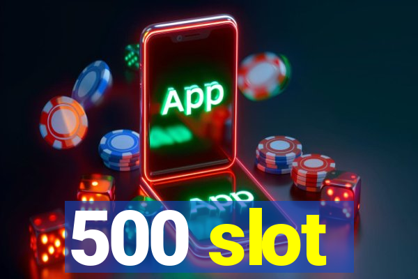 500 slot