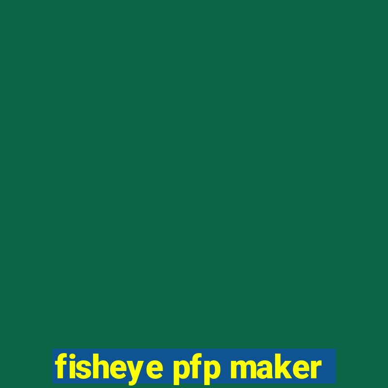 fisheye pfp maker