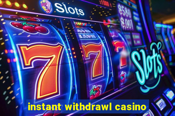 instant withdrawl casino