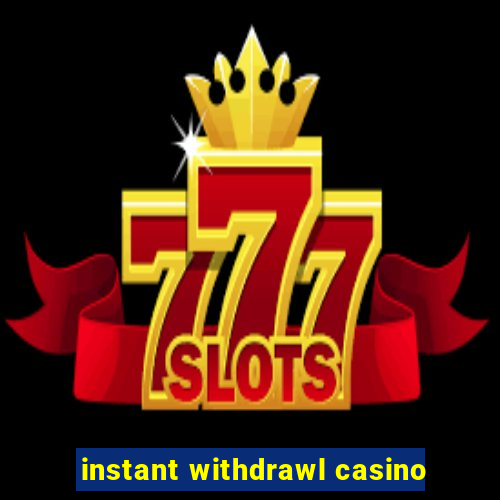 instant withdrawl casino