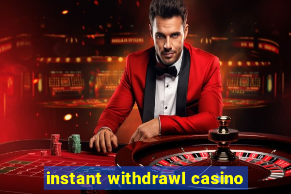 instant withdrawl casino